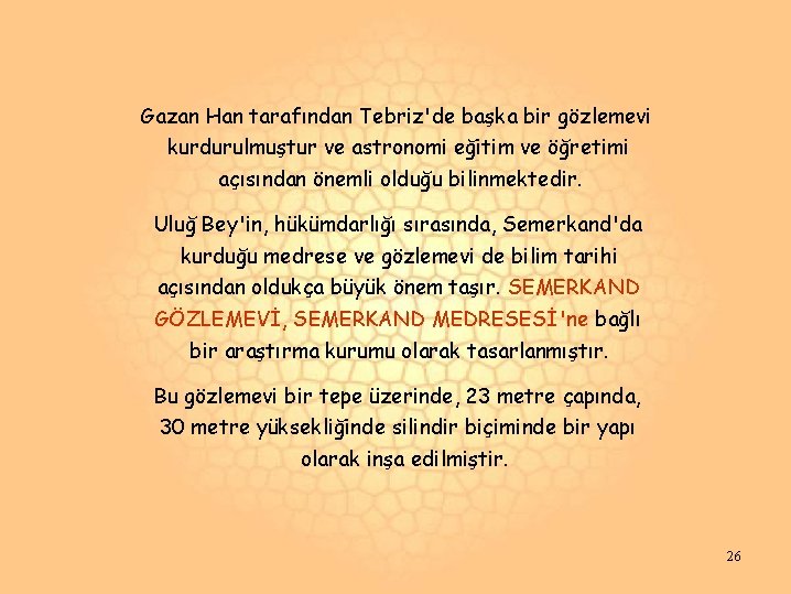 Gazan Han tarafından Tebriz'de başka bir gözlemevi kurdurulmuştur ve astronomi eğitim ve öğretimi açısından Gazan Han tarafından Tebriz'de başka bir gözlemevi kurdurulmuştur ve astronomi eğitim ve öğretimi açısından