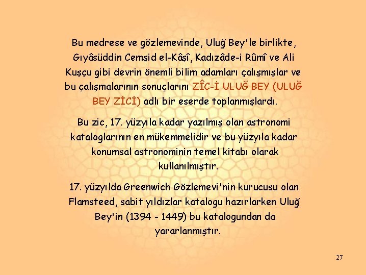 Bu medrese ve gözlemevinde, Uluğ Bey'le birlikte, Gıyâsüddin Cemşid el-Kâşî, Kadızâde-i Rûmî ve Ali Bu medrese ve gözlemevinde, Uluğ Bey'le birlikte, Gıyâsüddin Cemşid el-Kâşî, Kadızâde-i Rûmî ve Ali