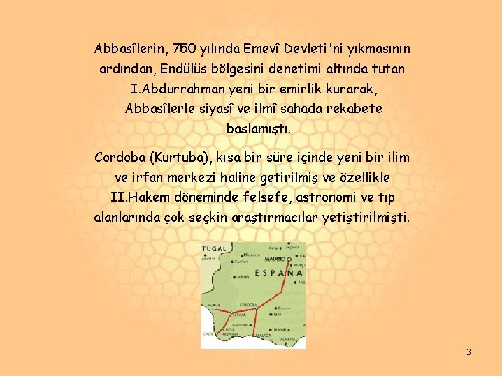 Abbasîlerin, 750 yılında Emevî Devleti'ni yıkmasının ardından, Endülüs bölgesini denetimi altında tutan I. Abdurrahman Abbasîlerin, 750 yılında Emevî Devleti'ni yıkmasının ardından, Endülüs bölgesini denetimi altında tutan I. Abdurrahman