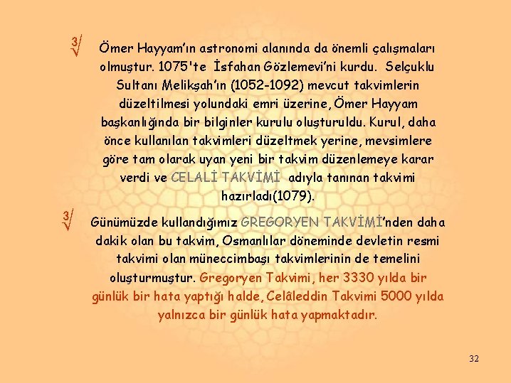 ∛ ∛ Ömer Hayyam’ın astronomi alanında da önemli çalışmaları olmuştur. 1075'te İsfahan Gözlemevi’ni kurdu. ∛ ∛ Ömer Hayyam’ın astronomi alanında da önemli çalışmaları olmuştur. 1075'te İsfahan Gözlemevi’ni kurdu.