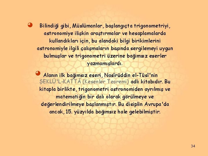 ◕ Bilindiği gibi, Müslümanlar, başlangıçta trigonometriyi, astronomiye ilişkin araştırmalar ve hesaplamalarda kullandıkları için, bu ◕ Bilindiği gibi, Müslümanlar, başlangıçta trigonometriyi, astronomiye ilişkin araştırmalar ve hesaplamalarda kullandıkları için, bu