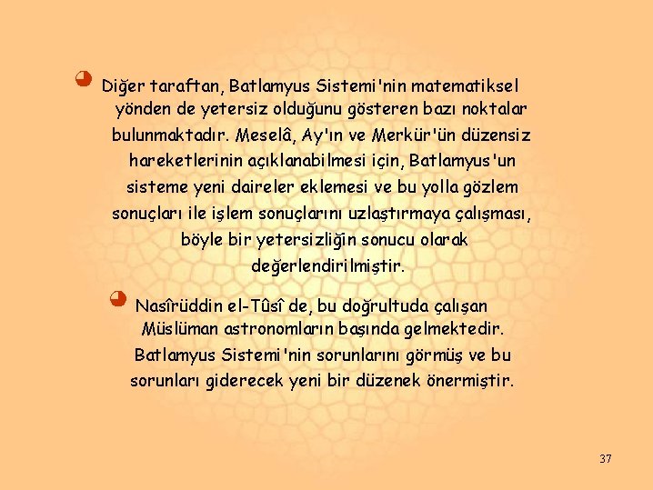 ◕ Diğer taraftan, Batlamyus Sistemi'nin matematiksel yönden de yetersiz olduğunu gösteren bazı noktalar bulunmaktadır. ◕ Diğer taraftan, Batlamyus Sistemi'nin matematiksel yönden de yetersiz olduğunu gösteren bazı noktalar bulunmaktadır.