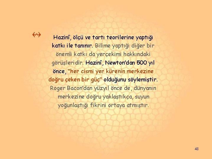↭ Hazinî, ölçü ve tartı teorilerine yaptığı katkı ile tanınır. Bilime yaptığı diğer bir ↭ Hazinî, ölçü ve tartı teorilerine yaptığı katkı ile tanınır. Bilime yaptığı diğer bir