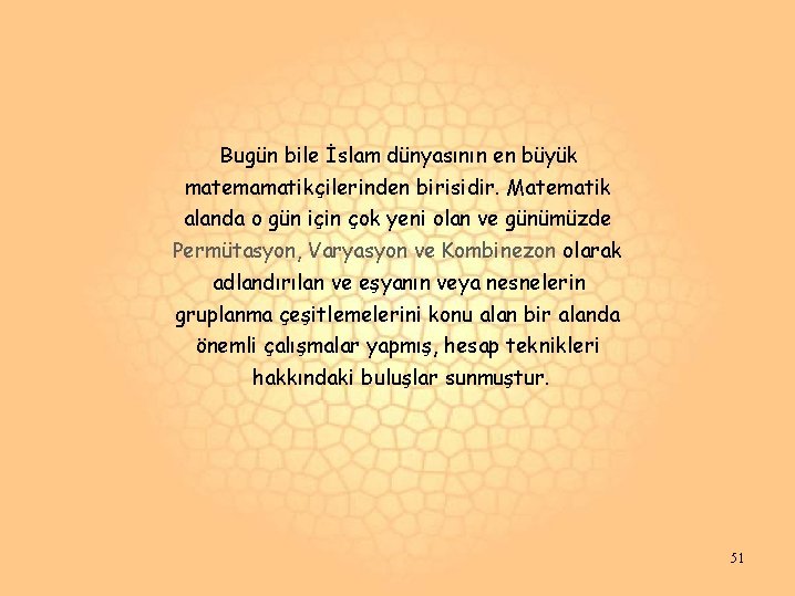 Bugün bile İslam dünyasının en büyük matemamatikçilerinden birisidir. Matematik alanda o gün için çok Bugün bile İslam dünyasının en büyük matemamatikçilerinden birisidir. Matematik alanda o gün için çok