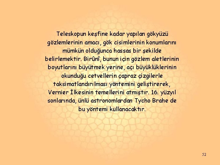 Teleskopun keşfine kadar yapılan gökyüzü gözlemlerinin amacı, gök cisimlerinin konumlarını mümkün olduğunca hassas bir Teleskopun keşfine kadar yapılan gökyüzü gözlemlerinin amacı, gök cisimlerinin konumlarını mümkün olduğunca hassas bir