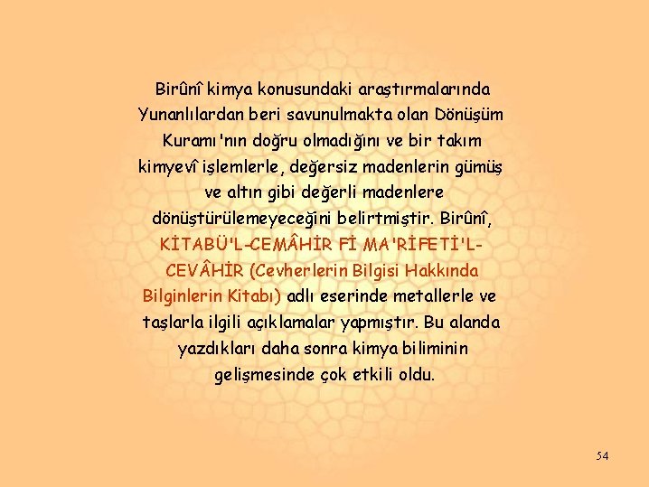 Birûnî kimya konusundaki araştırmalarında Yunanlılardan beri savunulmakta olan Dönüşüm Kuramı'nın doğru olmadığını ve bir Birûnî kimya konusundaki araştırmalarında Yunanlılardan beri savunulmakta olan Dönüşüm Kuramı'nın doğru olmadığını ve bir