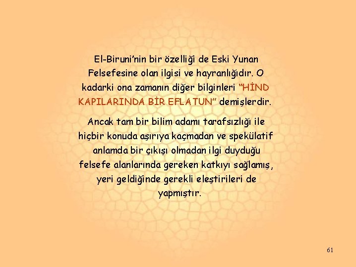 El-Biruni’nin bir özelliği de Eski Yunan Felsefesine olan ilgisi ve hayranlığıdır. O kadarki ona El-Biruni’nin bir özelliği de Eski Yunan Felsefesine olan ilgisi ve hayranlığıdır. O kadarki ona