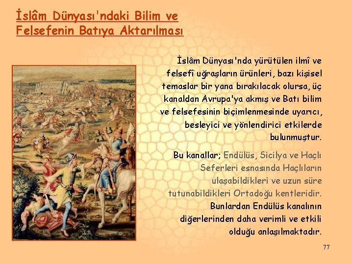 İslâm Dünyası'ndaki Bilim ve Felsefenin Batıya Aktarılması İslâm Dünyası'nda yürütülen ilmî ve felsefî uğraşların İslâm Dünyası'ndaki Bilim ve Felsefenin Batıya Aktarılması İslâm Dünyası'nda yürütülen ilmî ve felsefî uğraşların
