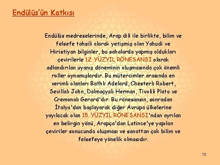 Endülüs’ün Katkısı Endülüs medreselerinde, Arap dili ile birlikte, bilim ve felsefe tahsili alarak yetişmiş Endülüs’ün Katkısı Endülüs medreselerinde, Arap dili ile birlikte, bilim ve felsefe tahsili alarak yetişmiş