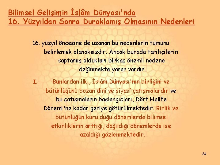 Bilimsel Gelişimin İslâm Dünyası'nda 16. Yüzyıldan Sonra Duraklamış Olmasının Nedenleri 16. yüzyıl öncesine de Bilimsel Gelişimin İslâm Dünyası'nda 16. Yüzyıldan Sonra Duraklamış Olmasının Nedenleri 16. yüzyıl öncesine de