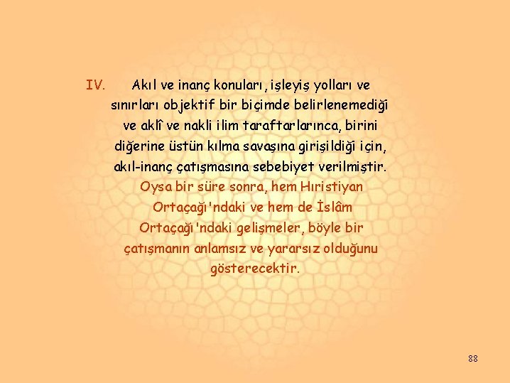 IV. Akıl ve inanç konuları, işleyiş yolları ve sınırları objektif bir biçimde belirlenemediği ve IV. Akıl ve inanç konuları, işleyiş yolları ve sınırları objektif bir biçimde belirlenemediği ve