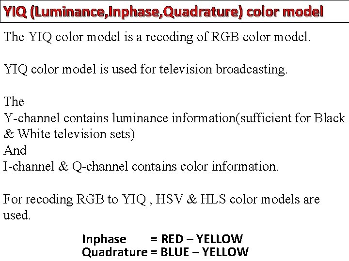 YIQ (Luminance, Inphase, Quadrature) color model The YIQ color model is a recoding of