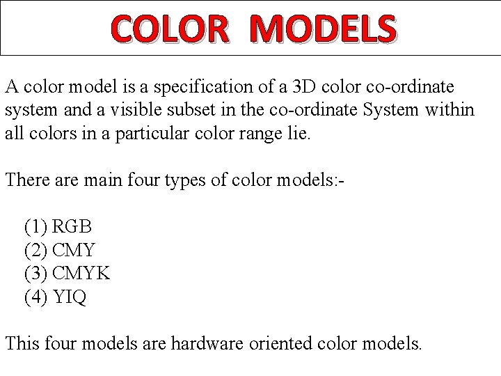COLOR MODELS A color model is a specification of a 3 D color co-ordinate