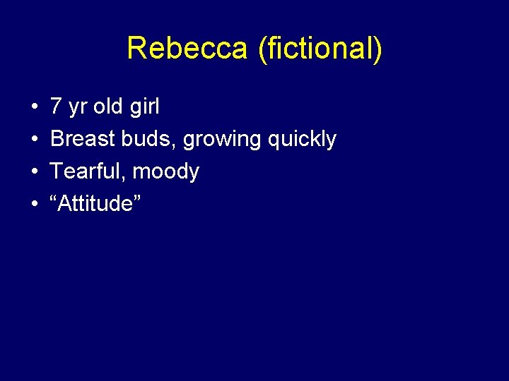 Rebecca (fictional) • • 7 yr old girl Breast buds, growing quickly Tearful, moody