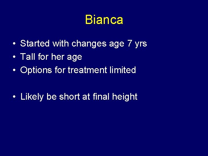 Bianca • Started with changes age 7 yrs • Tall for her age •