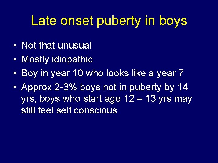 Late onset puberty in boys • • Not that unusual Mostly idiopathic Boy in