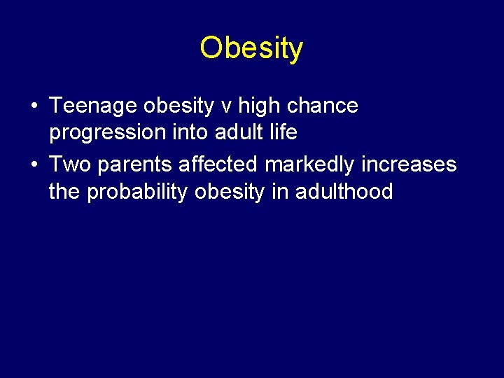Obesity • Teenage obesity v high chance progression into adult life • Two parents
