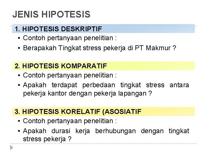JENIS HIPOTESIS 1. HIPOTESIS DESKRIPTIF • Contoh pertanyaan penelitian : • Berapakah Tingkat stress