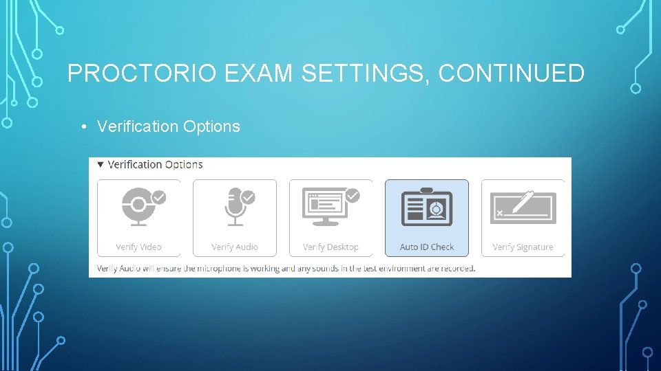 PROCTORIO EXAM SETTINGS, CONTINUED • Verification Options 