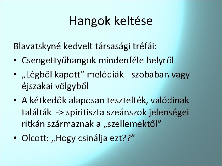 Hangok keltése Blavatskyné kedvelt társasági tréfái: • Csengettyűhangok mindenféle helyről • „Légből kapott” melódiák