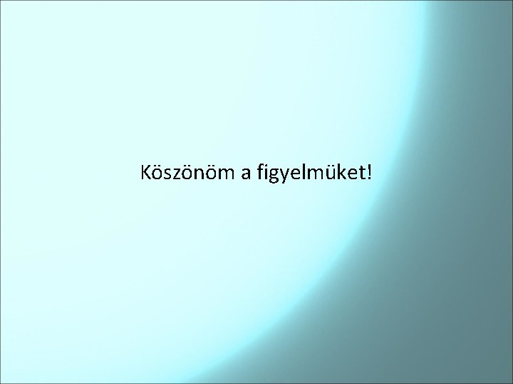 Köszönöm a figyelmüket! 