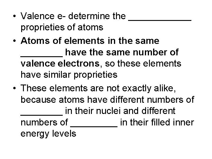  • Valence e- determine the ______ proprieties of atoms • Atoms of elements