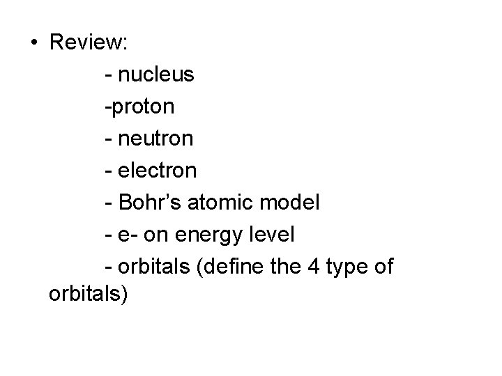  • Review: - nucleus -proton - neutron - electron - Bohr’s atomic model