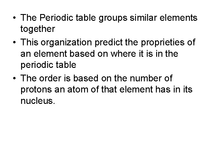  • The Periodic table groups similar elements together • This organization predict the
