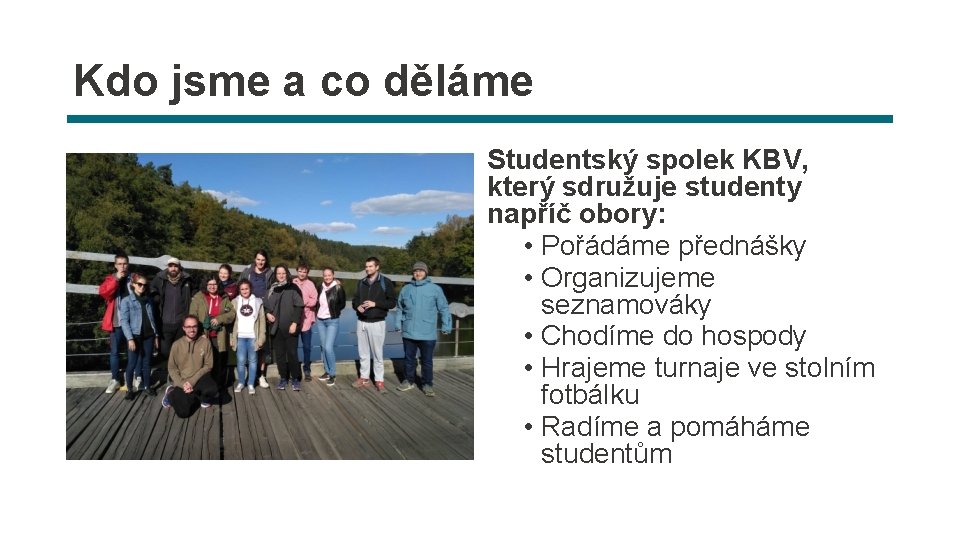 Kdo jsme a co děláme Studentský spolek KBV, který sdružuje studenty napříč obory: •