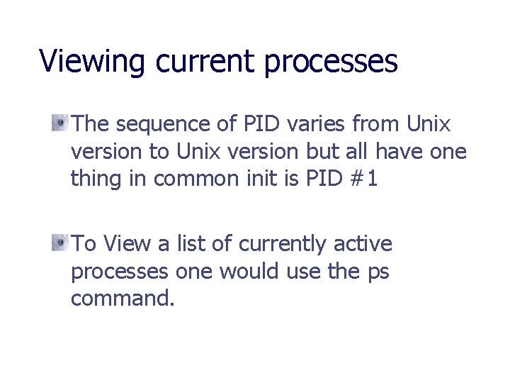 Viewing current processes The sequence of PID varies from Unix version to Unix version