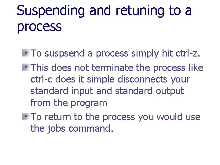 Suspending and retuning to a process To suspsend a process simply hit ctrl-z. This