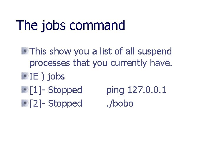 The jobs command This show you a list of all suspend processes that you