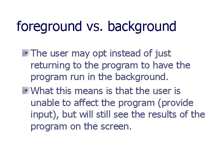 foreground vs. background The user may opt instead of just returning to the program