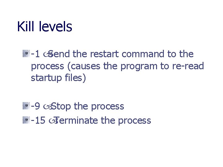 Kill levels -1 Send the restart command to the process (causes the program to