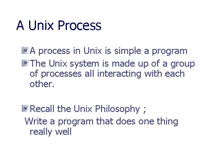 A Unix Process A process in Unix is simple a program The Unix system