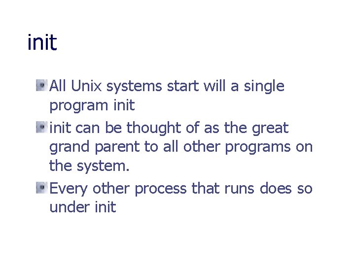 init All Unix systems start will a single program init can be thought of