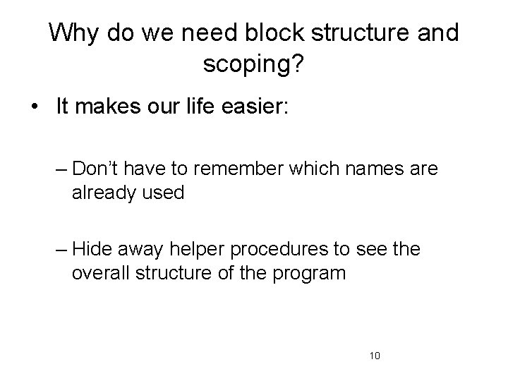 Why do we need block structure and scoping? • It makes our life easier: