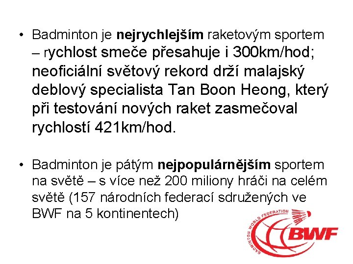  • Badminton je nejrychlejším raketovým sportem – rychlost smeče přesahuje i 300 km/hod;