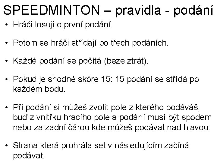 SPEEDMINTON – pravidla - podání • Hráči losují o první podání. • Potom se