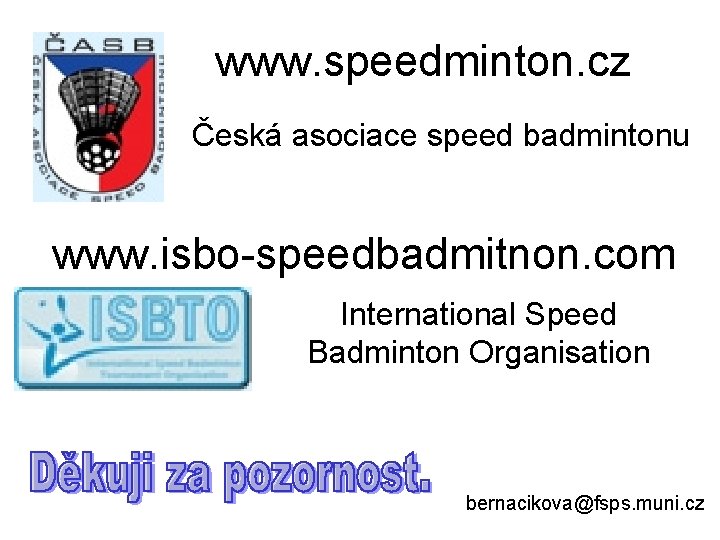 www. speedminton. cz Česká asociace speed badmintonu www. isbo-speedbadmitnon. com International Speed Badminton Organisation