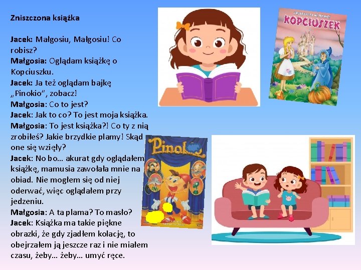 Zniszczona książka Jacek: Małgosiu, Małgosiu! Co robisz? Małgosia: Oglądam książkę o Kopciuszku. Jacek: Ja