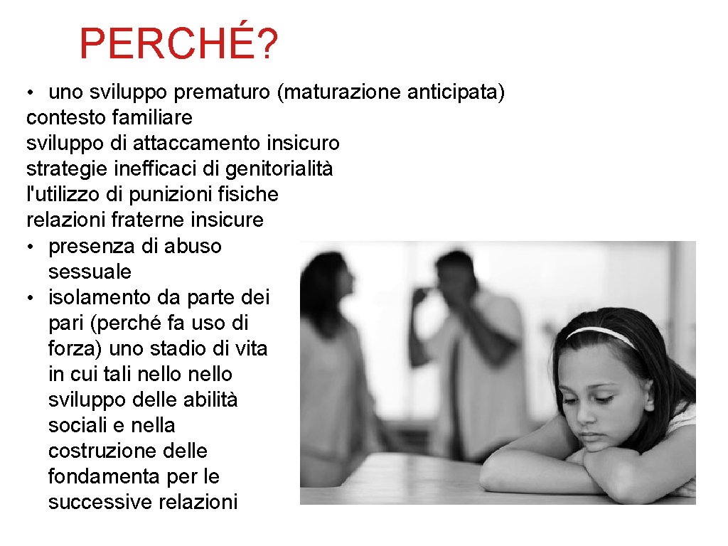 PERCHÉ? • uno sviluppo prematuro (maturazione anticipata) contesto familiare sviluppo di attaccamento insicuro strategie