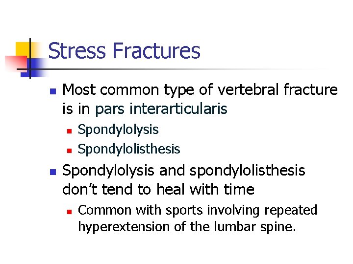Stress Fractures n Most common type of vertebral fracture is in pars interarticularis n