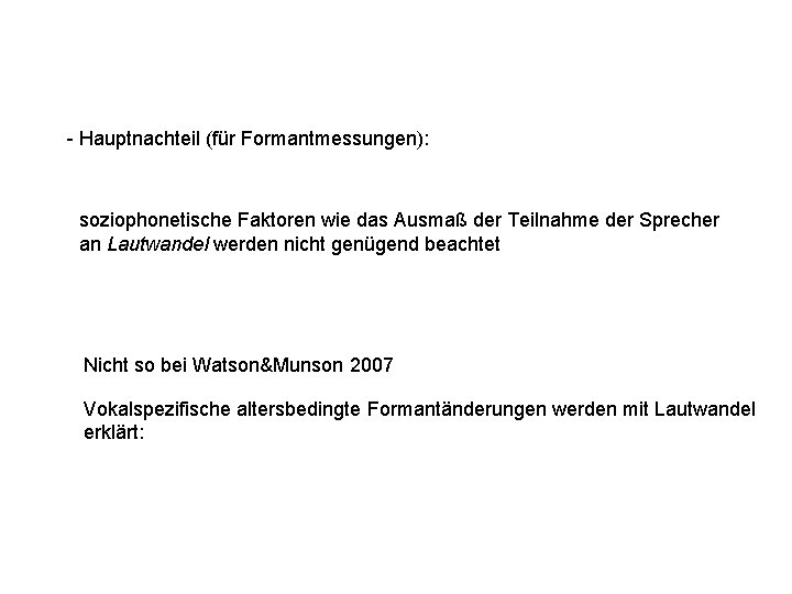 - Hauptnachteil (für Formantmessungen): soziophonetische Faktoren wie das Ausmaß der Teilnahme der Sprecher an