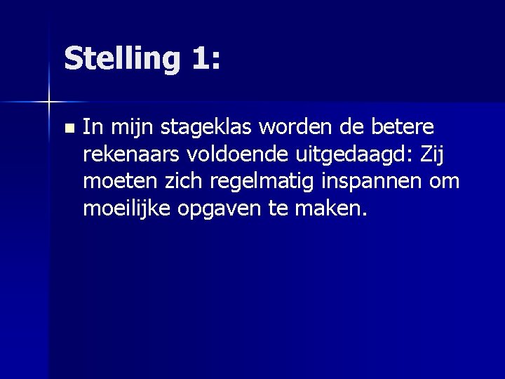 Stelling 1: n In mijn stageklas worden de betere rekenaars voldoende uitgedaagd: Zij moeten