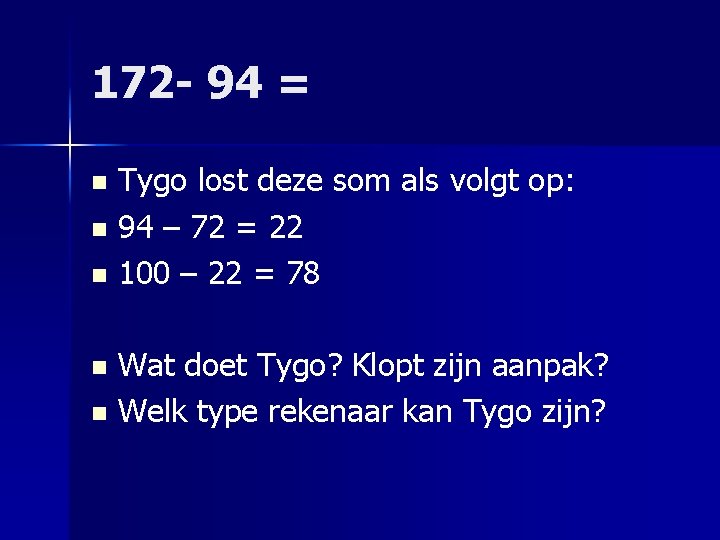 172 - 94 = Tygo lost deze som als volgt op: n 94 –