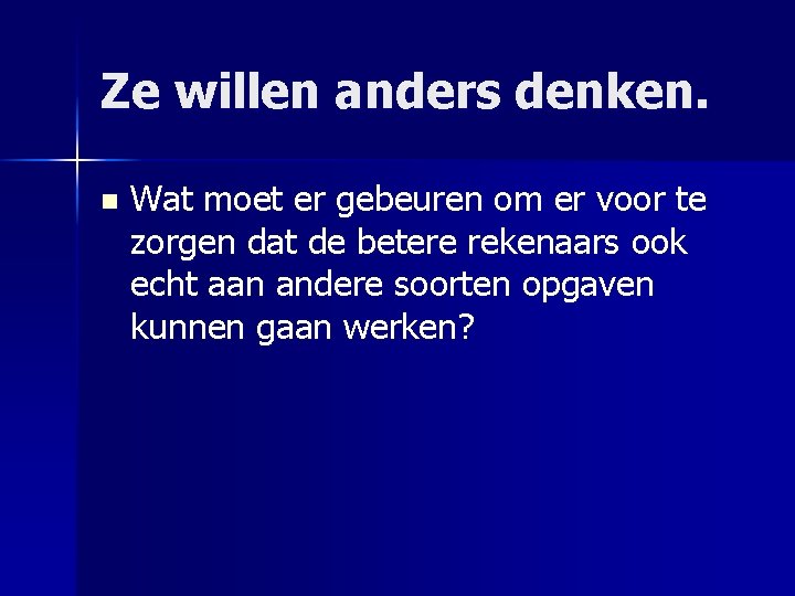 Ze willen anders denken. n Wat moet er gebeuren om er voor te zorgen