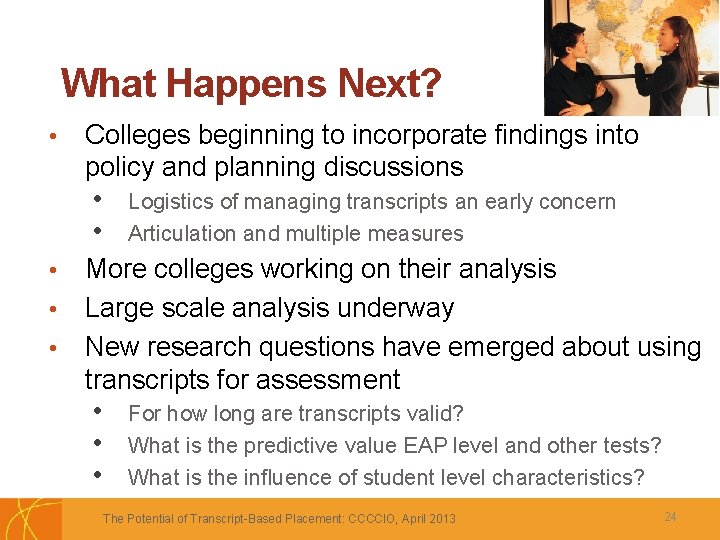 What Happens Next? • Colleges beginning to incorporate findings into policy and planning discussions