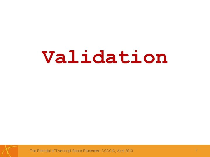 Validation The Potential of Transcript-Based Placement: CCCCIO, April 2013 7 