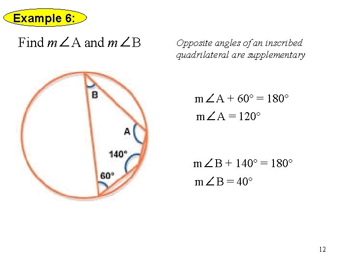 Example 6: Find m∠A and m∠B Opposite angles of an inscribed quadrilateral are supplementary Example 6: Find m∠A and m∠B Opposite angles of an inscribed quadrilateral are supplementary